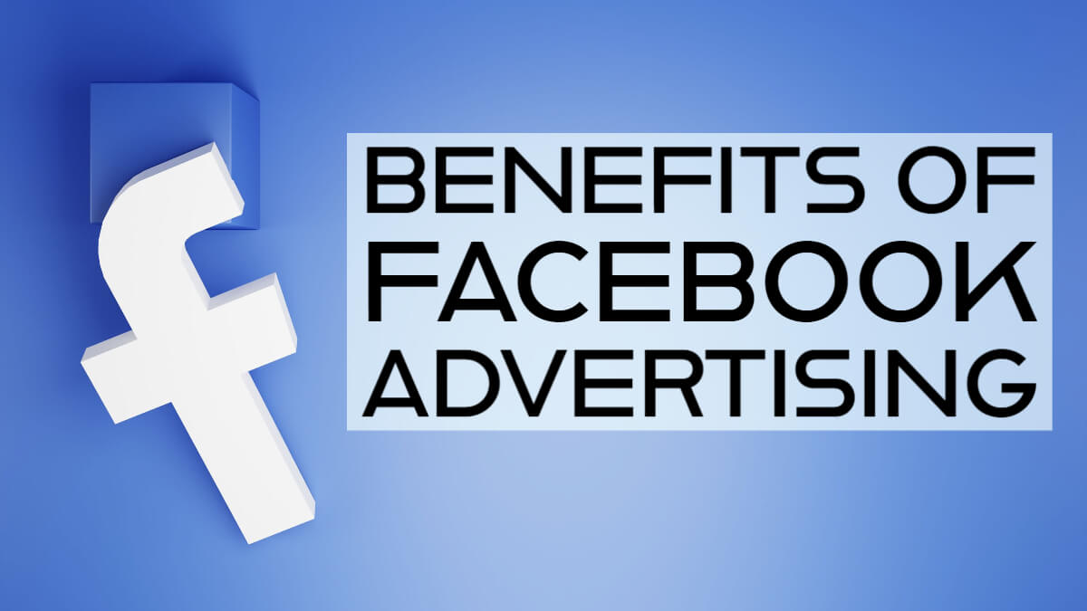 benefits of facebook advertising benefits of facebook advertising